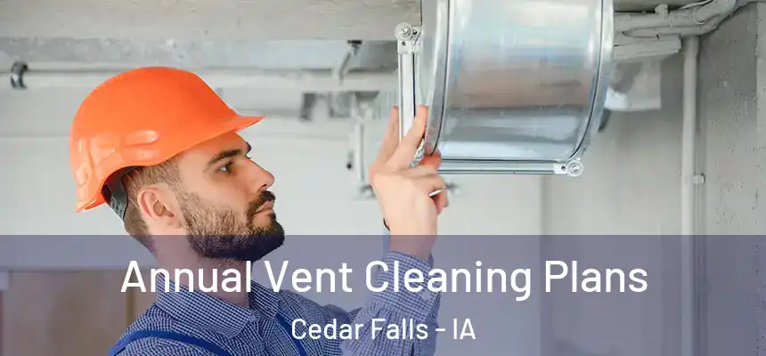  Annual Vent Cleaning Plans Cedar Falls - IA